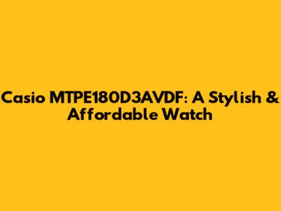 Casio MTPE180D3AVDF: A Stylish & Affordable Watch