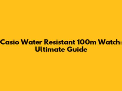 Casio Water Resistant 100m Watch: Ultimate Guide