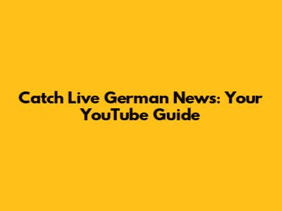 Catch Live German News: Your YouTube Guide