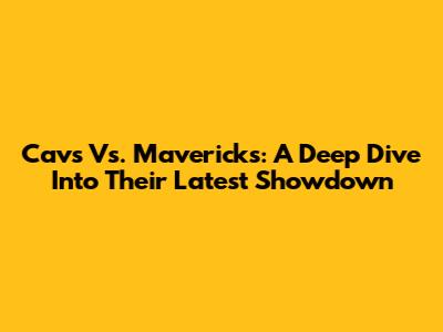 Cavs Vs. Mavericks: A Deep Dive Into Their Latest Showdown