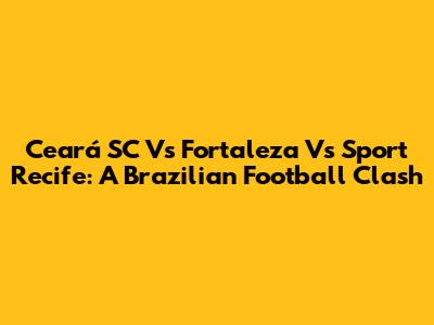 Ceará SC Vs Fortaleza Vs Sport Recife: A Brazilian Football Clash