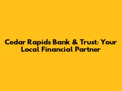 Cedar Rapids Bank & Trust: Your Local Financial Partner