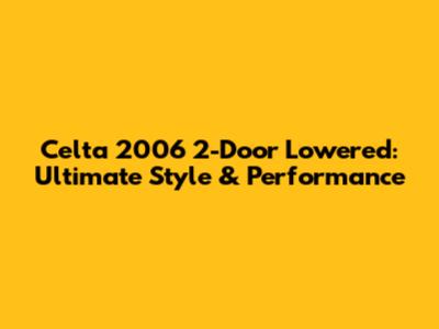 Celta 2006 2-Door Lowered: Ultimate Style & Performance