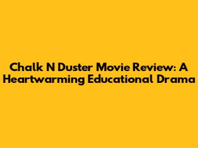 Chalk N Duster Movie Review: A Heartwarming Educational Drama