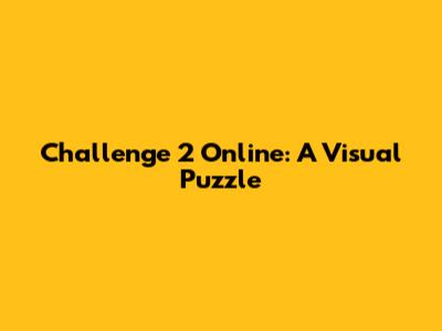 Challenge 2 Online: A Visual Puzzle