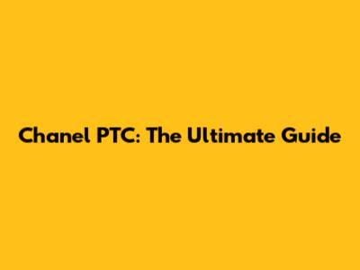 Chanel PTC: The Ultimate Guide