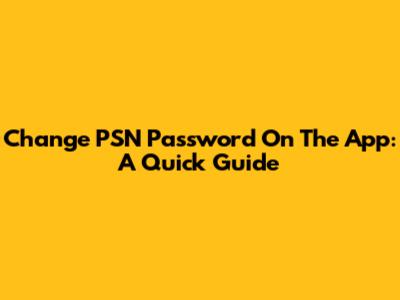 Change PSN Password On The App: A Quick Guide