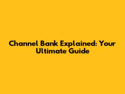 Channel Bank Explained: Your Ultimate Guide