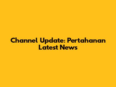 Channel Update: Pertahanan Latest News
