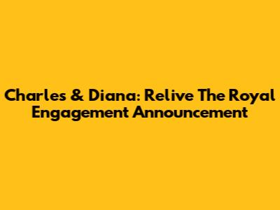 Charles & Diana: Relive The Royal Engagement Announcement