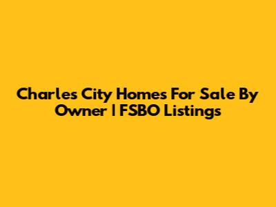 Charles City Homes For Sale By Owner | FSBO Listings