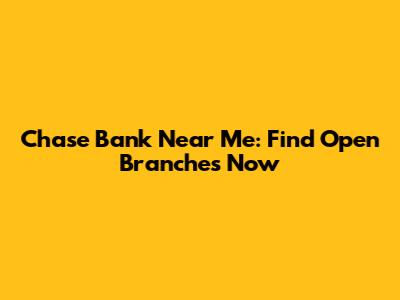 Chase Bank Near Me: Find Open Branches Now