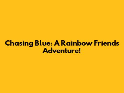 Chasing Blue: A Rainbow Friends Adventure!