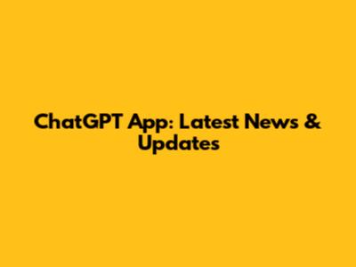 ChatGPT App: Latest News & Updates