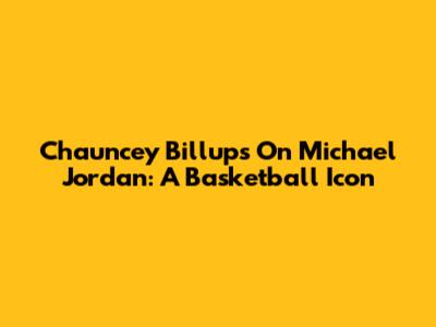 Chauncey Billups On Michael Jordan: A Basketball Icon
