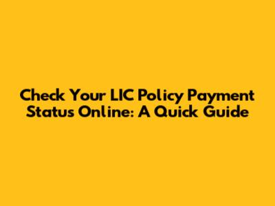 Check Your LIC Policy Payment Status Online: A Quick Guide