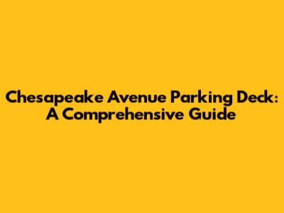 Chesapeake Avenue Parking Deck: A Comprehensive Guide