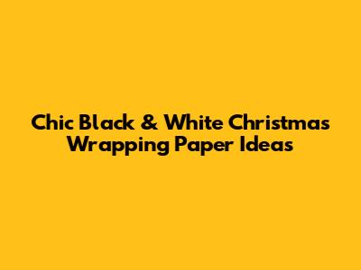 Chic Black & White Christmas Wrapping Paper Ideas
