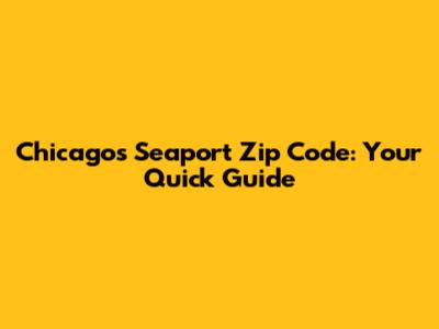 Chicago's Seaport Zip Code: Your Quick Guide