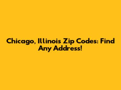Chicago, Illinois Zip Codes: Find Any Address!