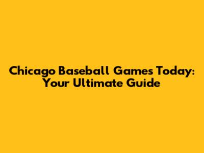 Chicago Baseball Games Today: Your Ultimate Guide