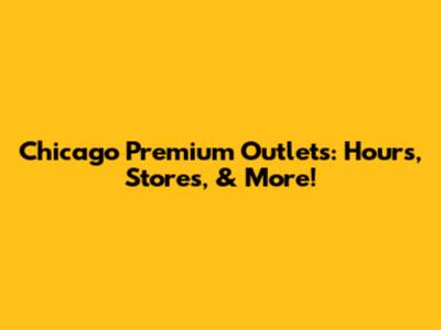 Chicago Premium Outlets: Hours, Stores, & More!