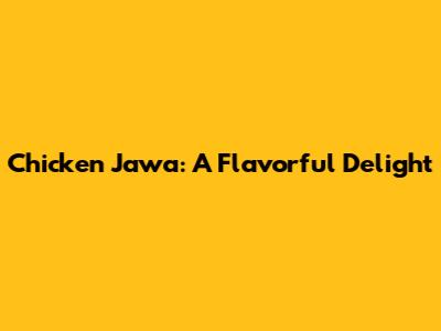Chicken Jawa: A Flavorful Delight