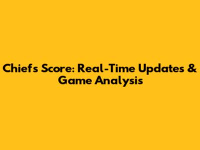 Chiefs Score: Real-Time Updates & Game Analysis