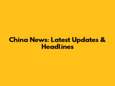China News: Latest Updates & Headlines