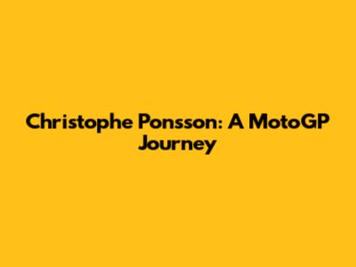 Christophe Ponsson: A MotoGP Journey