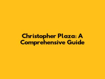 Christopher Plaza: A Comprehensive Guide