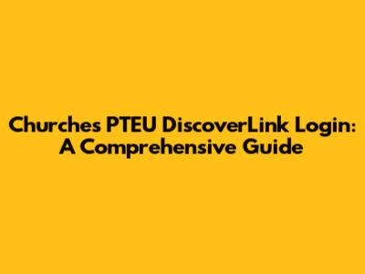 Churches PTEU DiscoverLink Login: A Comprehensive Guide