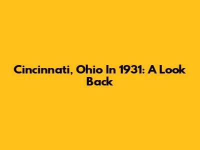 Cincinnati, Ohio In 1931: A Look Back