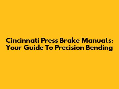 Cincinnati Press Brake Manuals: Your Guide To Precision Bending