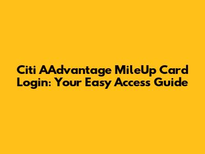 Citi AAdvantage MileUp Card Login: Your Easy Access Guide