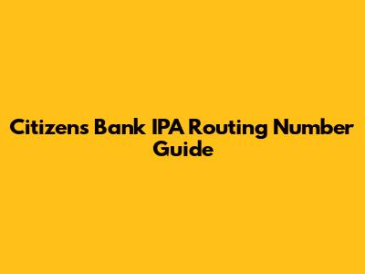 Citizens Bank IPA Routing Number Guide