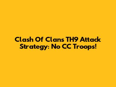 Clash Of Clans TH9 Attack Strategy: No CC Troops!