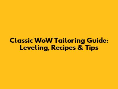 Classic WoW Tailoring Guide: Leveling, Recipes & Tips