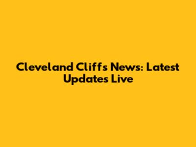 Cleveland Cliffs News: Latest Updates Live