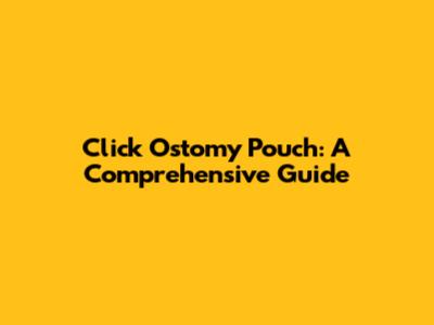 Click Ostomy Pouch: A Comprehensive Guide