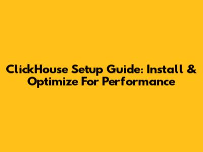 ClickHouse Setup Guide: Install & Optimize For Performance