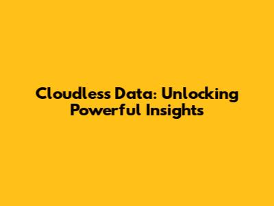 Cloudless Data: Unlocking Powerful Insights