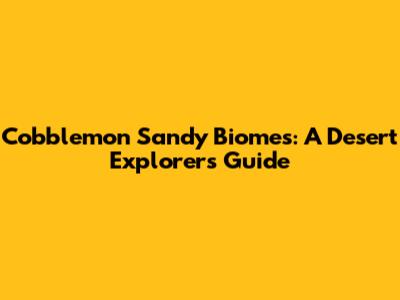 Cobblemon Sandy Biomes: A Desert Explorer's Guide