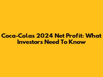 Coca-Cola's 2024 Net Profit: What Investors Need To Know