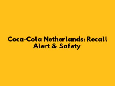Coca-Cola Netherlands: Recall Alert & Safety
