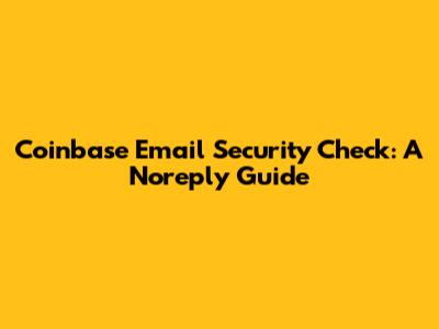 Coinbase Email Security Check: A Noreply Guide