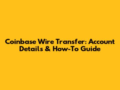 Coinbase Wire Transfer: Account Details & How-To Guide