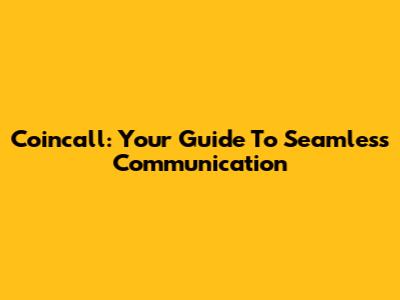 Coincall: Your Guide To Seamless Communication