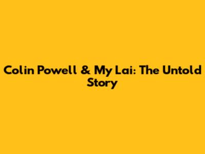 Colin Powell & My Lai: The Untold Story