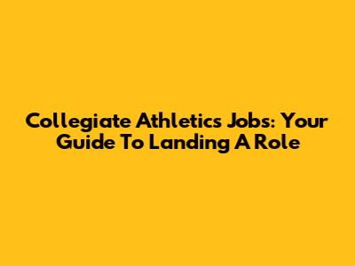 Collegiate Athletics Jobs: Your Guide To Landing A Role